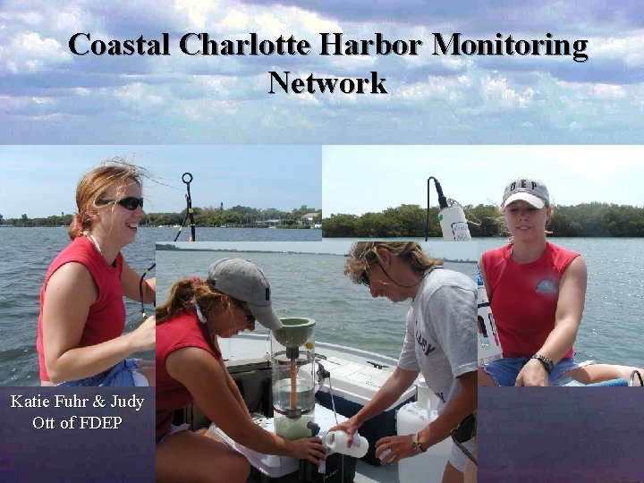 Coastal Charlotte Harbor Monitoring Network Katie Fuhr & Judy Ott of FDEP 