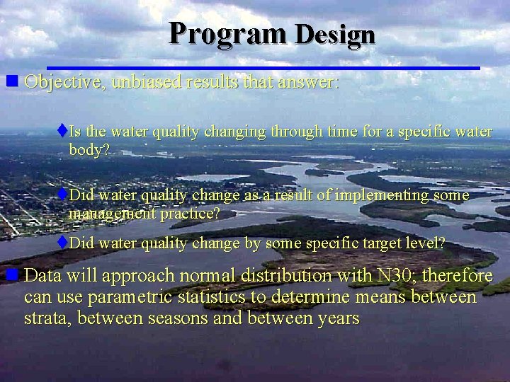Program Design n Objective, unbiased results that answer: t. Is the water quality changing