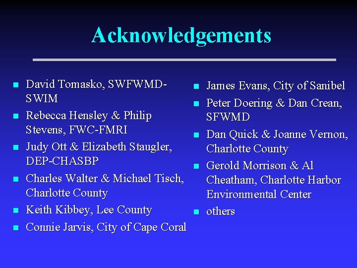 Acknowledgements n n n David Tomasko, SWFWMDSWIM Rebecca Hensley & Philip Stevens, FWC-FMRI Judy