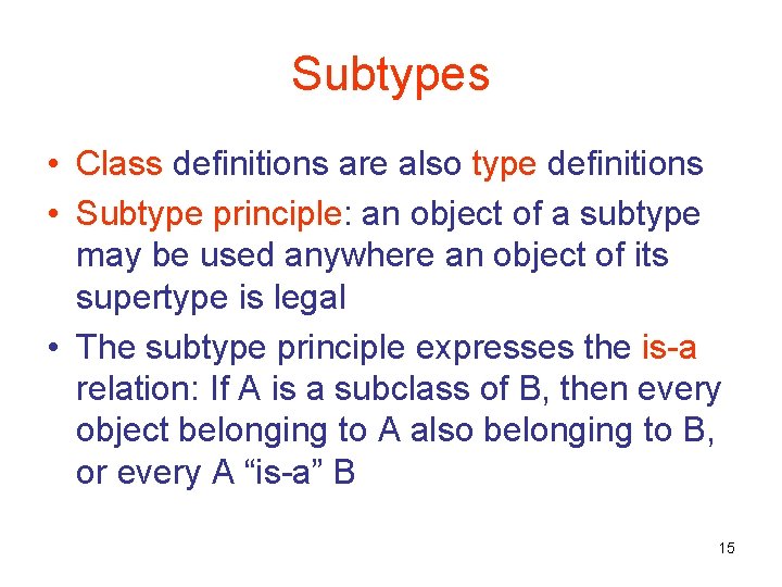 Subtypes • Class definitions are also type definitions • Subtype principle: an object of