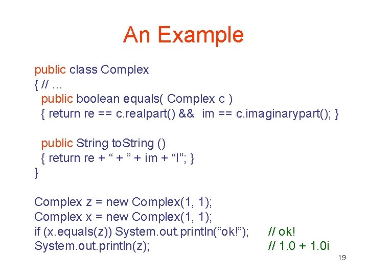 An Example public class Complex { // … public boolean equals( Complex c )