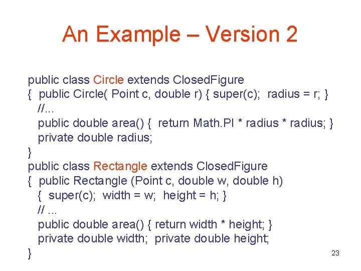 An Example – Version 2 public class Circle extends Closed. Figure { public Circle(