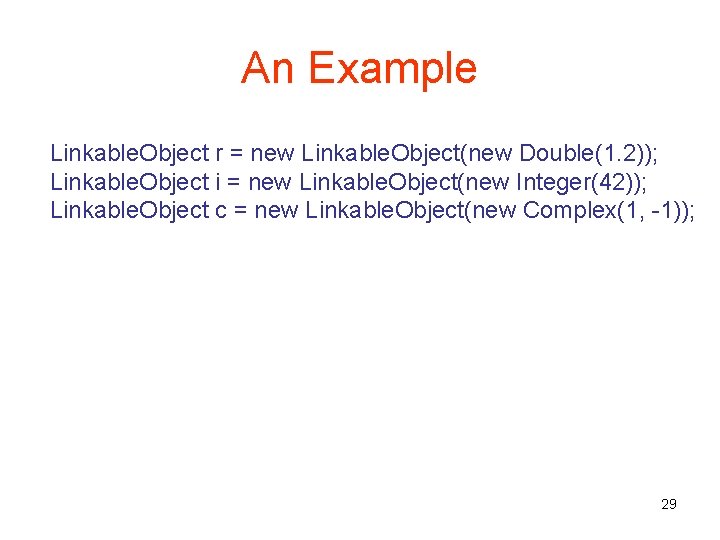 An Example Linkable. Object r = new Linkable. Object(new Double(1. 2)); Linkable. Object i