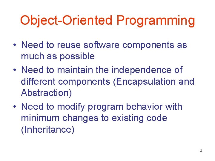 Object-Oriented Programming • Need to reuse software components as much as possible • Need