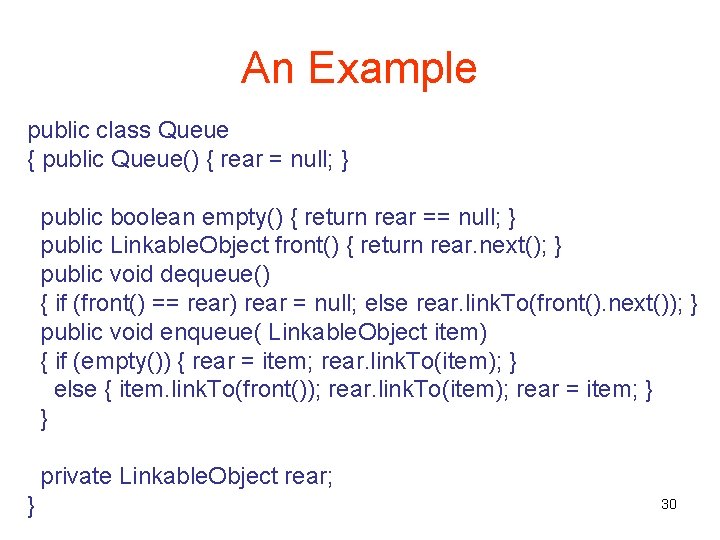 An Example public class Queue { public Queue() { rear = null; } public