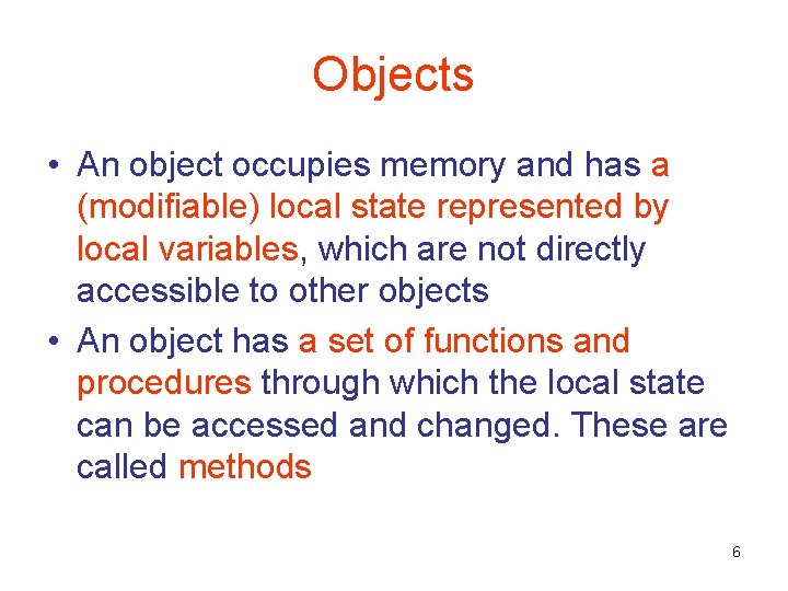 Objects • An object occupies memory and has a (modifiable) local state represented by