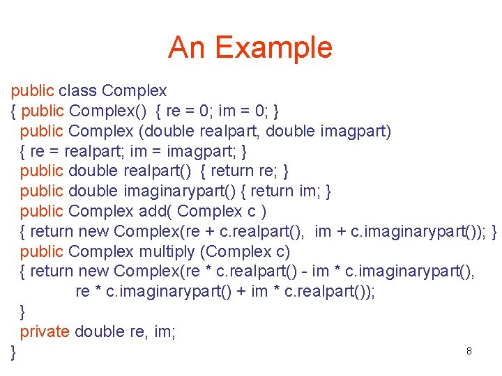 An Example public class Complex { public Complex() { re = 0; im =