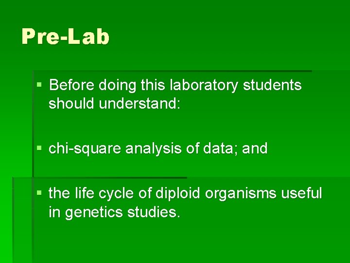 Pre-Lab § Before doing this laboratory students should understand: § chi-square analysis of data;