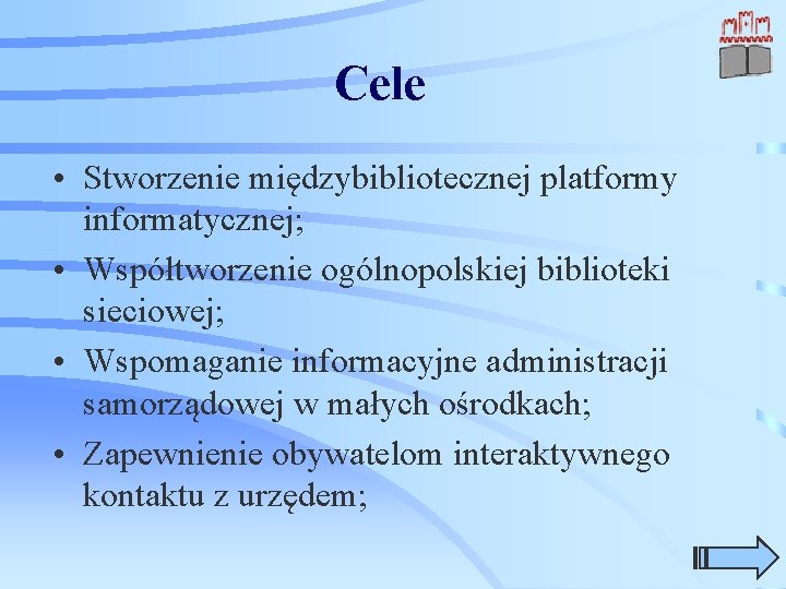 Cele • Stworzenie międzybibliotecznej platformy informatycznej; • Współtworzenie ogólnopolskiej biblioteki sieciowej; • Wspomaganie informacyjne