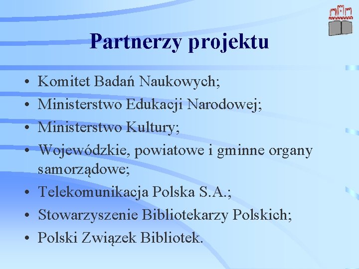 Partnerzy projektu • • Komitet Badań Naukowych; Ministerstwo Edukacji Narodowej; Ministerstwo Kultury; Wojewódzkie, powiatowe