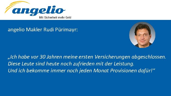 angelio Makler Rudi Pürimayr: „Ich habe vor 30 Jahren meine ersten Versicherungen abgeschlossen. Diese