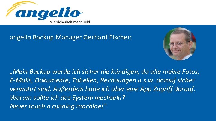 angelio Backup Manager Gerhard Fischer: „Mein Backup werde ich sicher nie kündigen, da alle