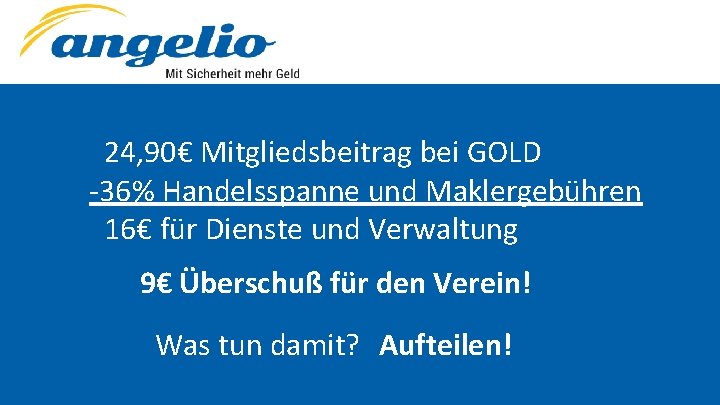 24, 90€ Mitgliedsbeitrag bei GOLD -36% Handelsspanne und Maklergebühren 16€ für Dienste und Verwaltung