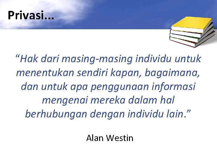 Privasi. . . “Hak dari masing-masing individu untuk menentukan sendiri kapan, bagaimana, dan untuk