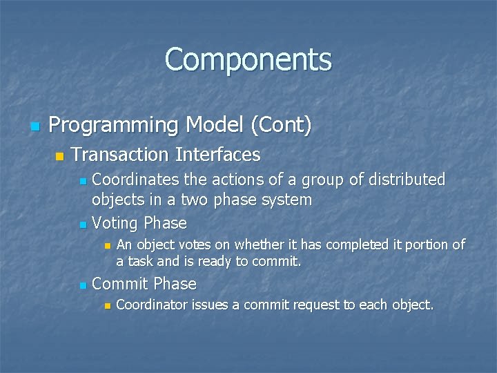 Components n Programming Model (Cont) n Transaction Interfaces Coordinates the actions of a group Components n Programming Model (Cont) n Transaction Interfaces Coordinates the actions of a group