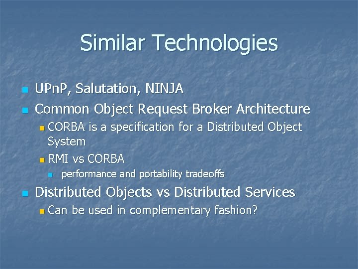 Similar Technologies n n UPn. P, Salutation, NINJA Common Object Request Broker Architecture n Similar Technologies n n UPn. P, Salutation, NINJA Common Object Request Broker Architecture n