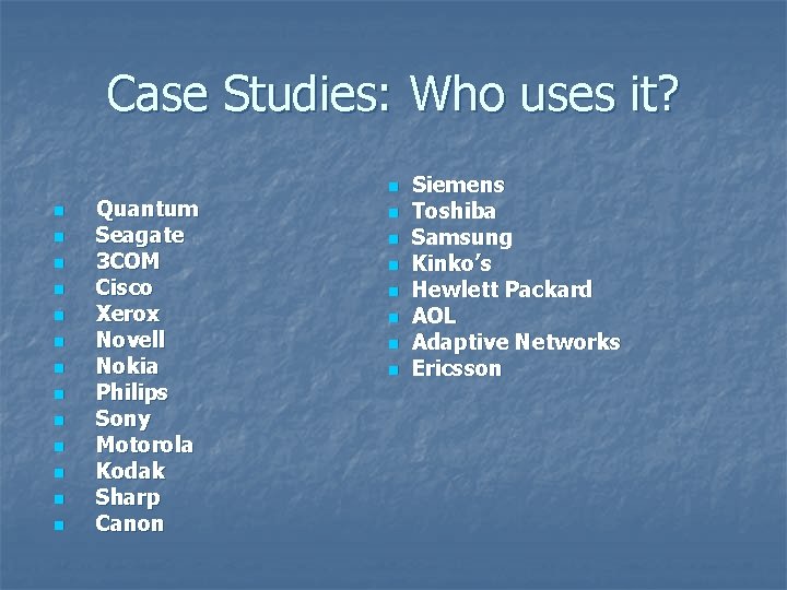 Case Studies: Who uses it? n n n n Quantum Seagate 3 COM Cisco Case Studies: Who uses it? n n n n Quantum Seagate 3 COM Cisco