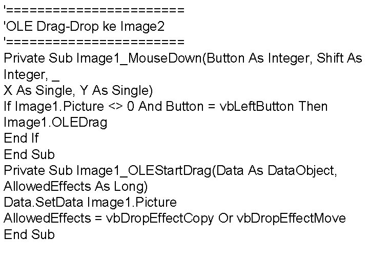 '============ 'OLE Drag-Drop ke Image 2 '============ Private Sub Image 1_Mouse. Down(Button As Integer,