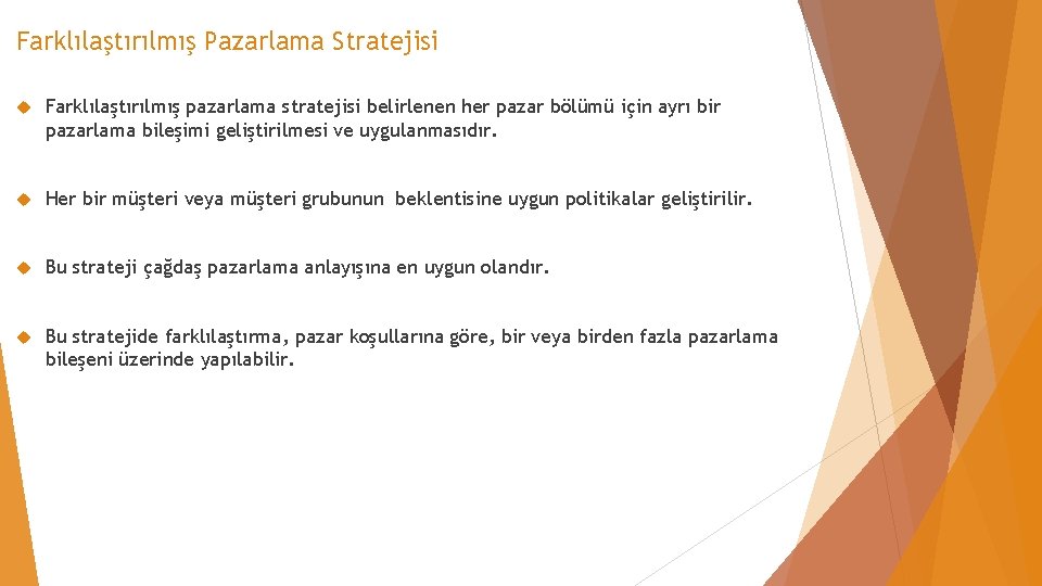 Farklılaştırılmış Pazarlama Stratejisi Farklılaştırılmış pazarlama stratejisi belirlenen her pazar bölümü için ayrı bir pazarlama