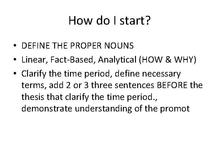 How do I start? • DEFINE THE PROPER NOUNS • Linear, Fact-Based, Analytical (HOW