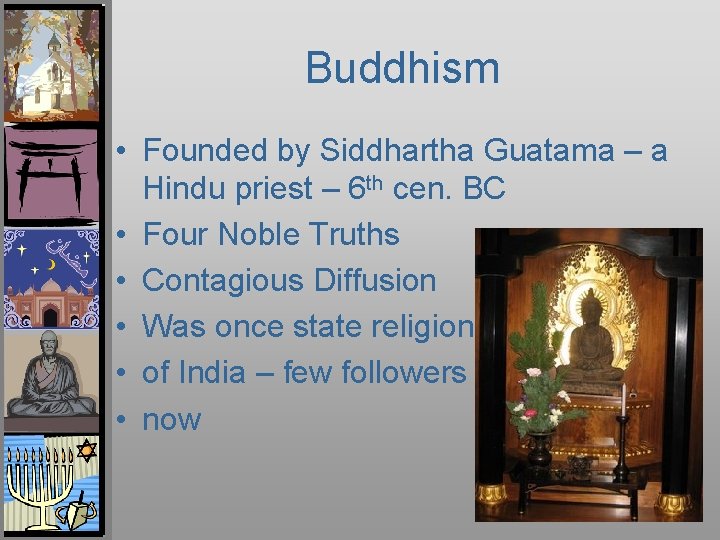 Buddhism • Founded by Siddhartha Guatama – a Hindu priest – 6 th cen.
