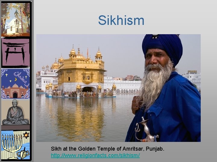 Sikhism Sikh at the Golden Temple of Amritsar, Punjab. http: //www. religionfacts. com/sikhism/ 