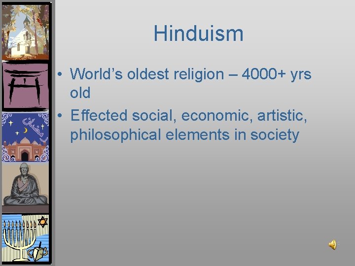 Hinduism • World’s oldest religion – 4000+ yrs old • Effected social, economic, artistic,