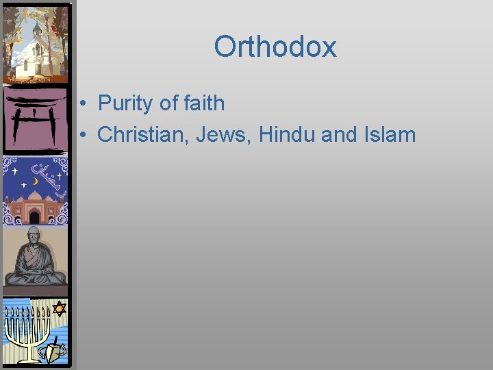Orthodox • Purity of faith • Christian, Jews, Hindu and Islam 