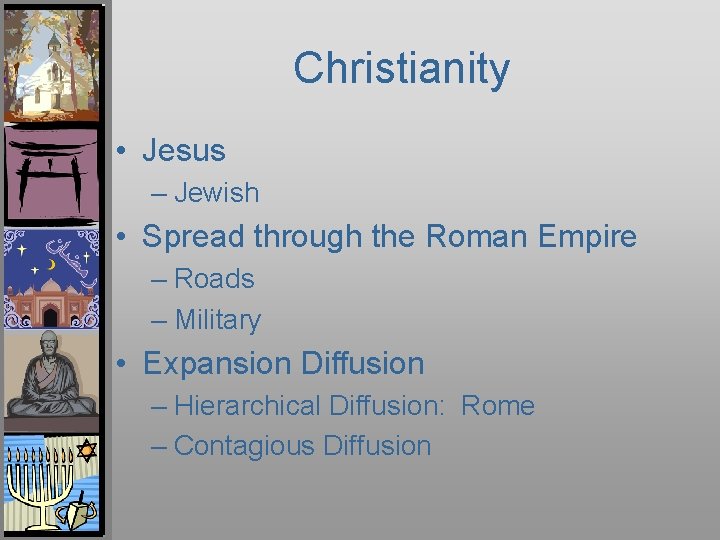 Christianity • Jesus – Jewish • Spread through the Roman Empire – Roads –