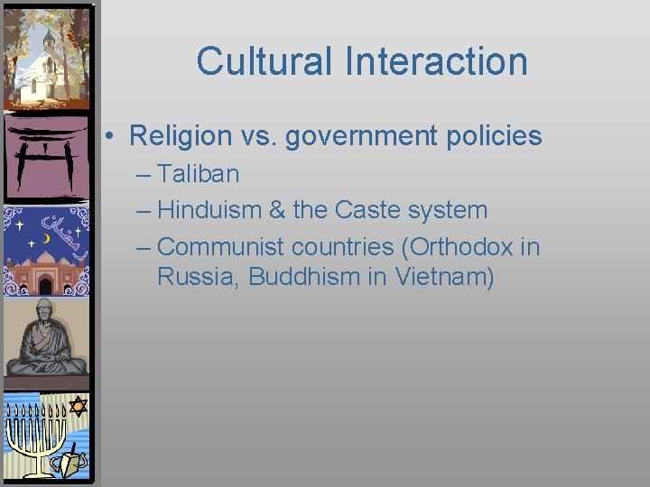 Cultural Interaction • Religion vs. government policies – Taliban – Hinduism & the Caste