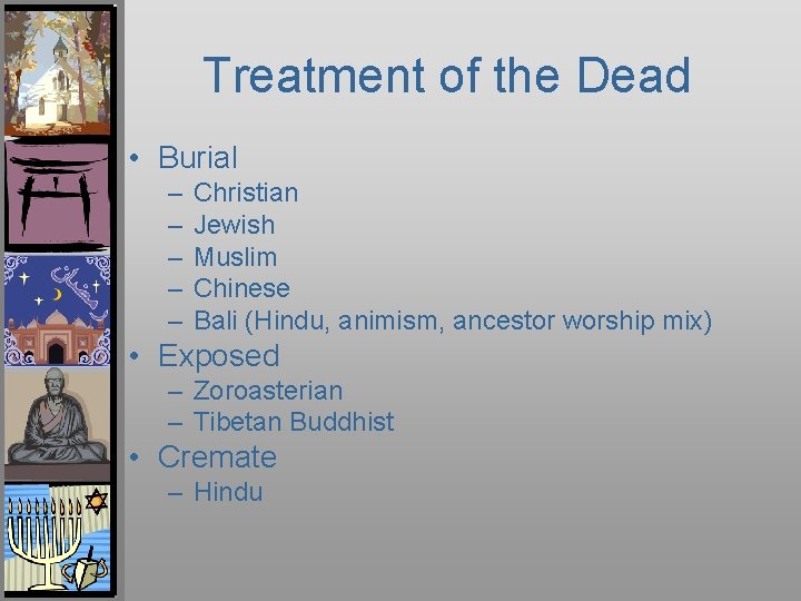 Treatment of the Dead • Burial – – – Christian Jewish Muslim Chinese Bali