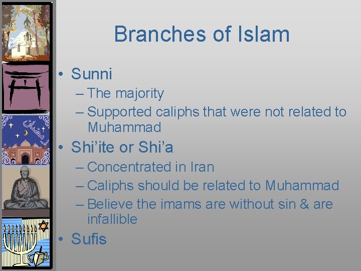 Branches of Islam • Sunni – The majority – Supported caliphs that were not
