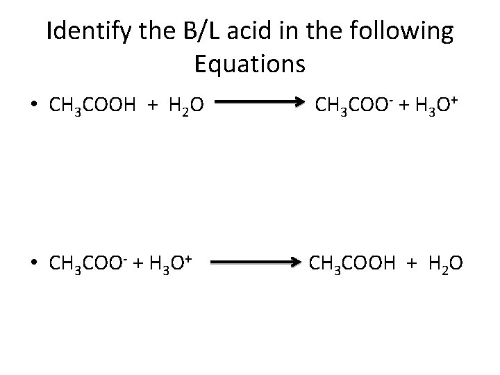 Identify the B/L acid in the following Equations • CH 3 COOH + H