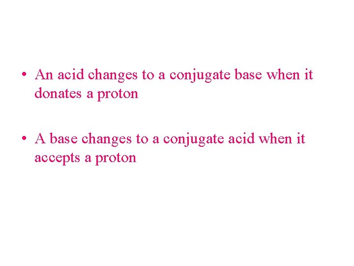  • An acid changes to a conjugate base when it donates a proton