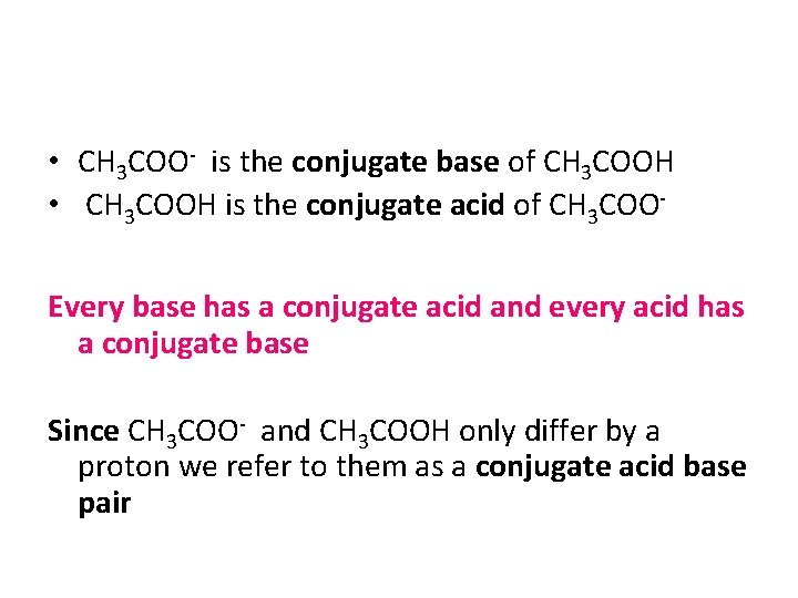  • CH 3 COO- is the conjugate base of CH 3 COOH •