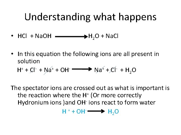 Understanding what happens • HCl + Na. OH H 2 O + Na. Cl