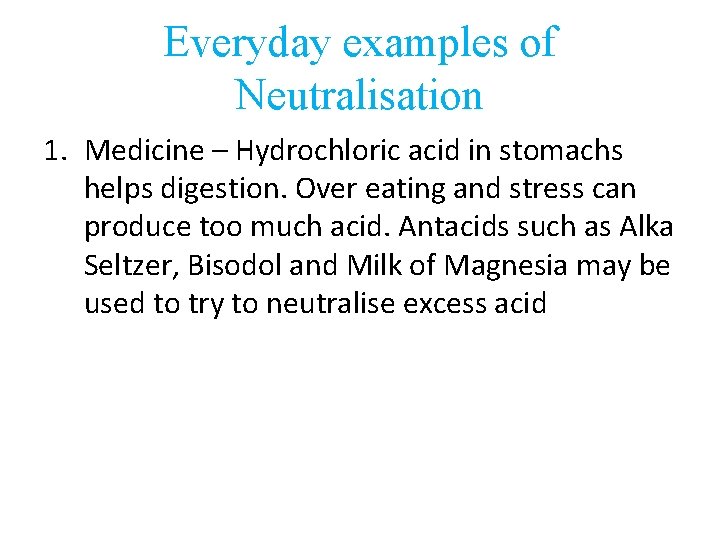 Everyday examples of Neutralisation 1. Medicine – Hydrochloric acid in stomachs helps digestion. Over
