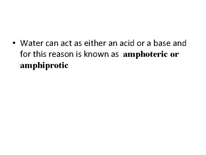  • Water can act as either an acid or a base and for