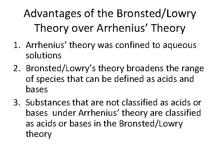 Advantages of the Bronsted/Lowry Theory over Arrhenius’ Theory 1. Arrhenius’ theory was confined to