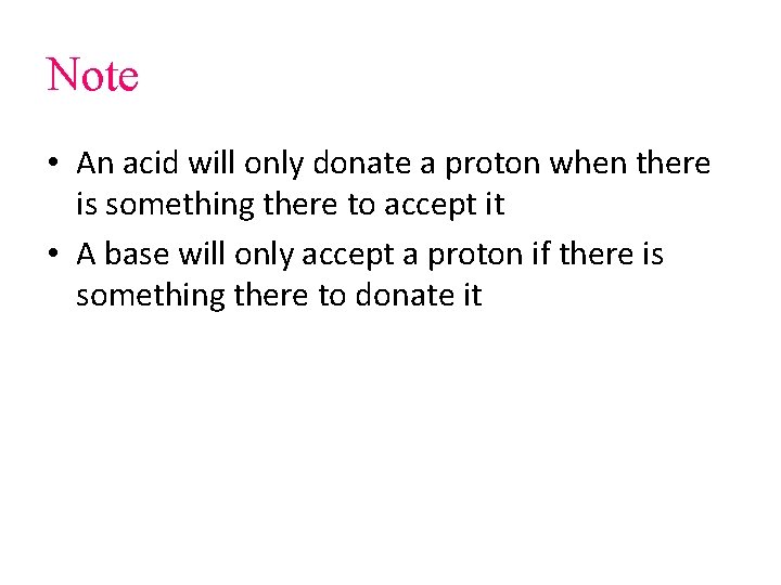 Note • An acid will only donate a proton when there is something there