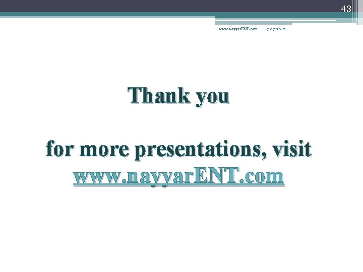 43 www. nayyar. ENT. com 17 -07 -2012 Thank you for more presentations, visit