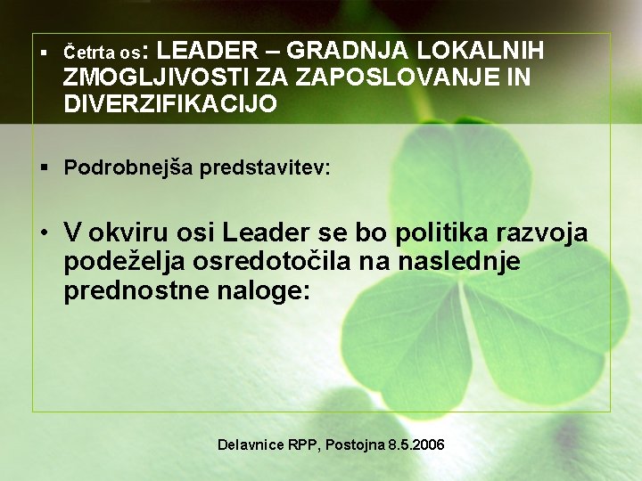 § Četrta os: LEADER – GRADNJA LOKALNIH ZMOGLJIVOSTI ZA ZAPOSLOVANJE IN DIVERZIFIKACIJO § Podrobnejša