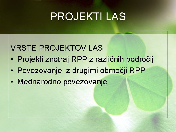 PROJEKTI LAS VRSTE PROJEKTOV LAS • Projekti znotraj RPP z različnih področij • Povezovanje