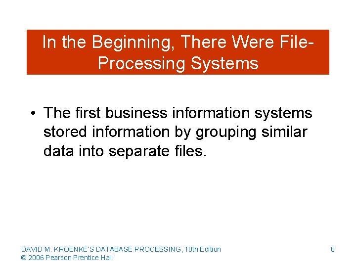 In the Beginning, There Were File. Processing Systems • The first business information systems