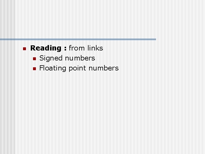 n Reading : from links n Signed numbers n Floating point numbers 