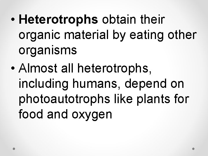 • Heterotrophs obtain their organic material by eating other organisms • Almost all