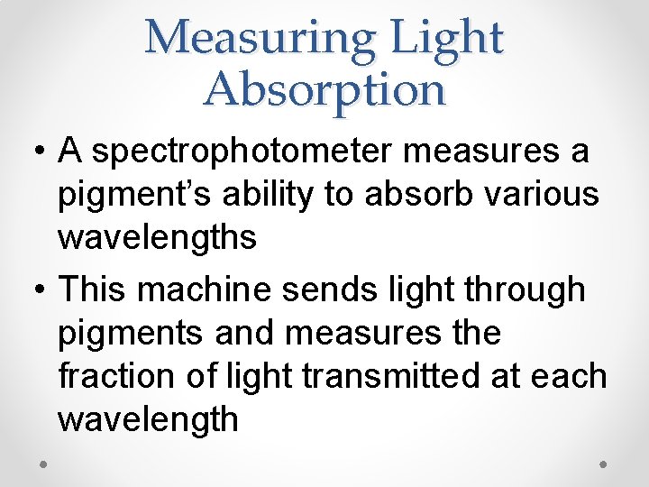 Measuring Light Absorption • A spectrophotometer measures a pigment’s ability to absorb various wavelengths