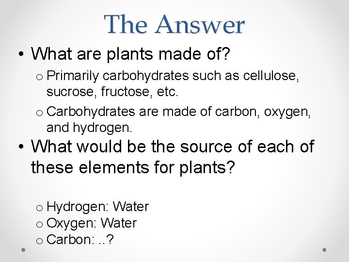 The Answer • What are plants made of? o Primarily carbohydrates such as cellulose,