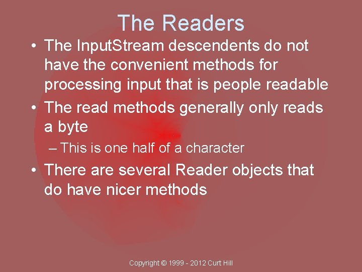 The Readers • The Input. Stream descendents do not have the convenient methods for