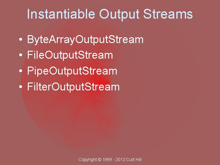Instantiable Output Streams • • Byte. Array. Output. Stream File. Output. Stream Pipe. Output.